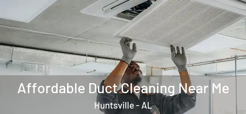 Affordable Duct Cleaning Near Me Huntsville - AL