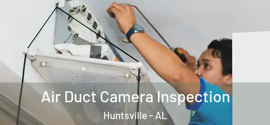 Air Duct Camera Inspection Huntsville - AL