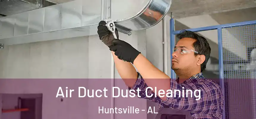 Air Duct Dust Cleaning Huntsville - AL