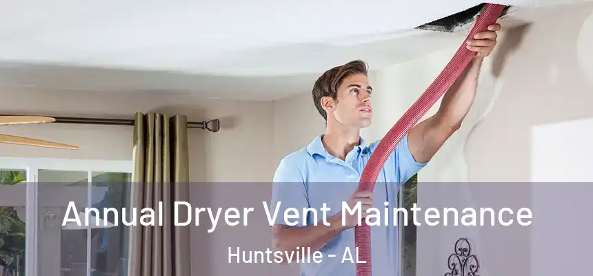 Annual Dryer Vent Maintenance Huntsville - AL