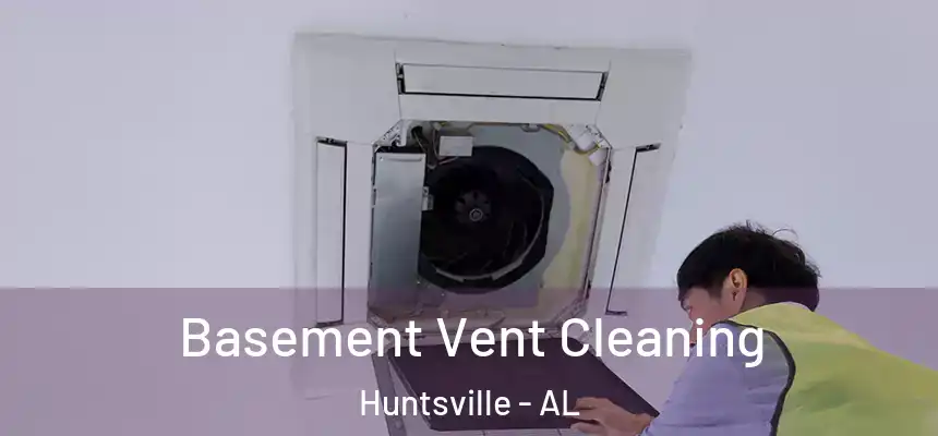 Basement Vent Cleaning Huntsville - AL