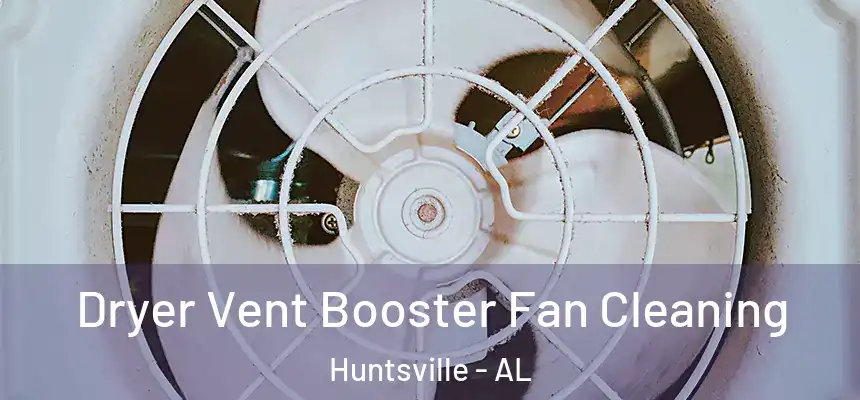 Dryer Vent Booster Fan Cleaning Huntsville - AL
