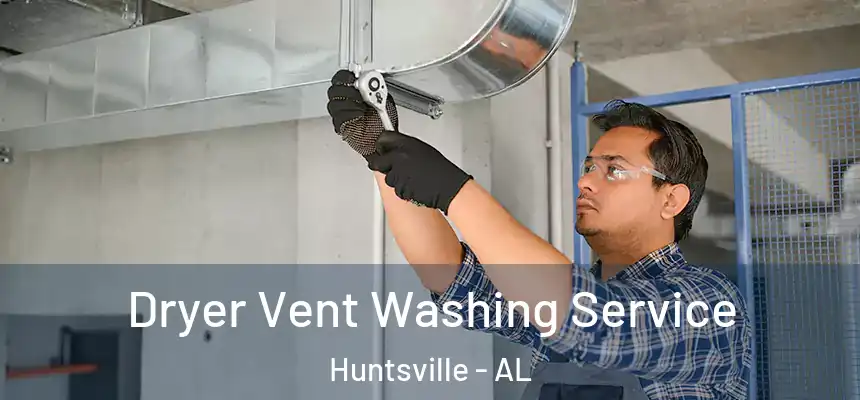 Dryer Vent Washing Service Huntsville - AL