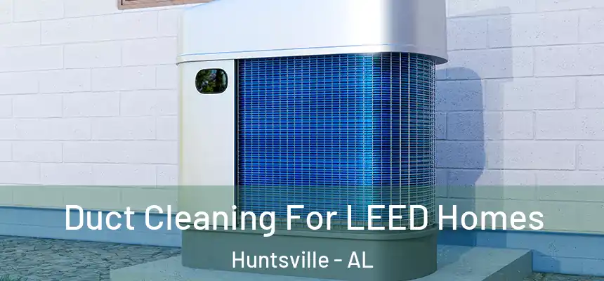 Duct Cleaning For LEED Homes Huntsville - AL