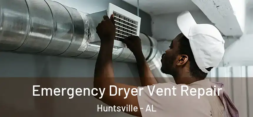 Emergency Dryer Vent Repair Huntsville - AL