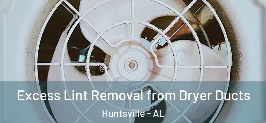 Excess Lint Removal from Dryer Ducts Huntsville - AL