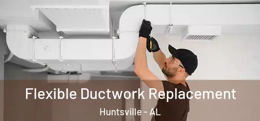 Flexible Ductwork Replacement Huntsville - AL
