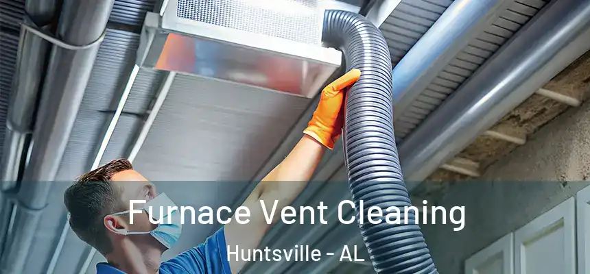 Furnace Vent Cleaning Huntsville - AL