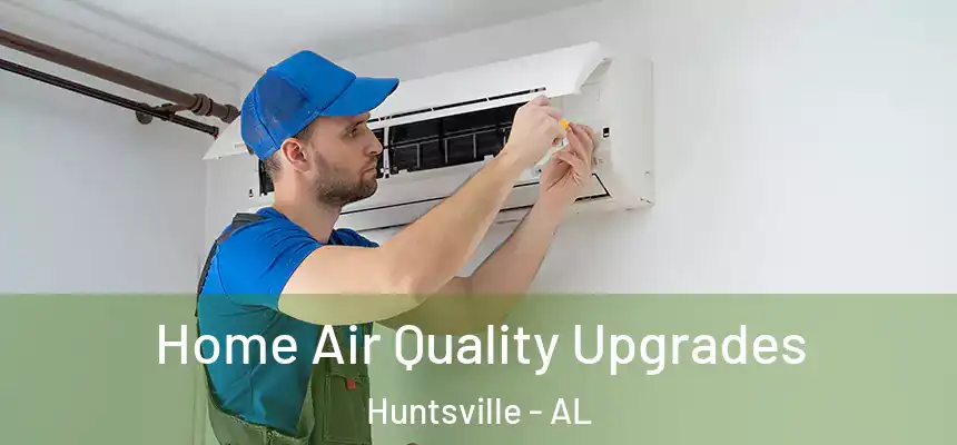 Home Air Quality Upgrades Huntsville - AL