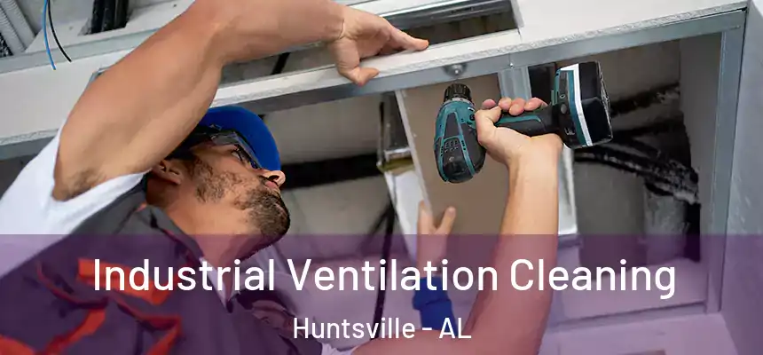 Industrial Ventilation Cleaning Huntsville - AL