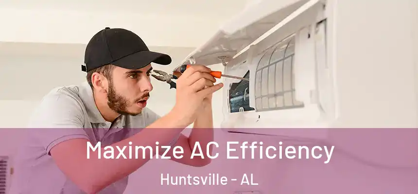  Maximize AC Efficiency Huntsville - AL