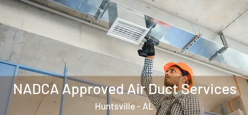 NADCA Approved Air Duct Services Huntsville - AL