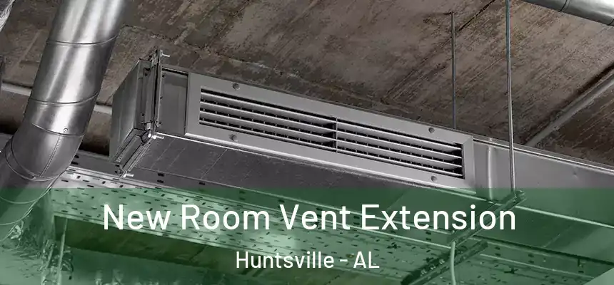 New Room Vent Extension Huntsville - AL