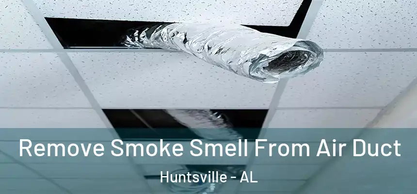 Remove Smoke Smell From Air Duct Huntsville - AL