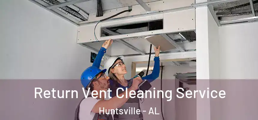 Return Vent Cleaning Service Huntsville - AL