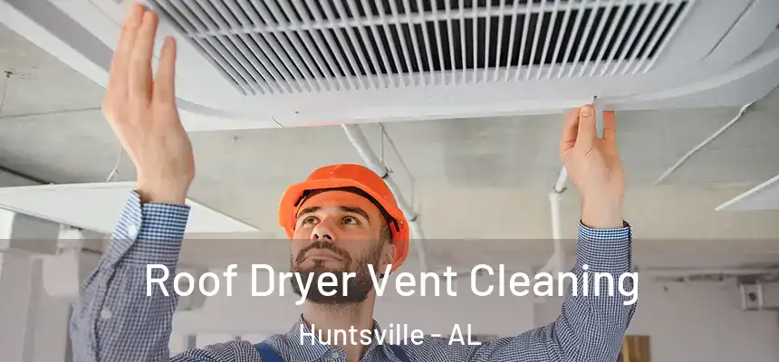 Roof Dryer Vent Cleaning Huntsville - AL
