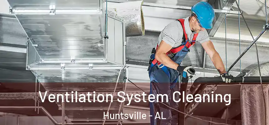 Ventilation System Cleaning Huntsville - AL