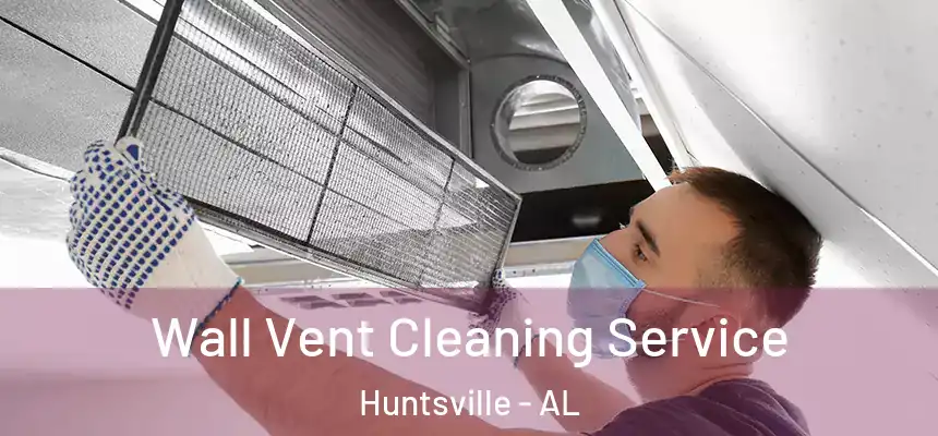 Wall Vent Cleaning Service Huntsville - AL
