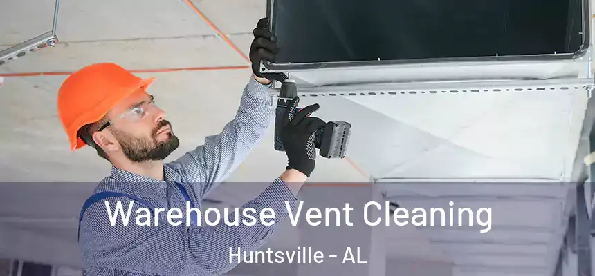 Warehouse Vent Cleaning Huntsville - AL