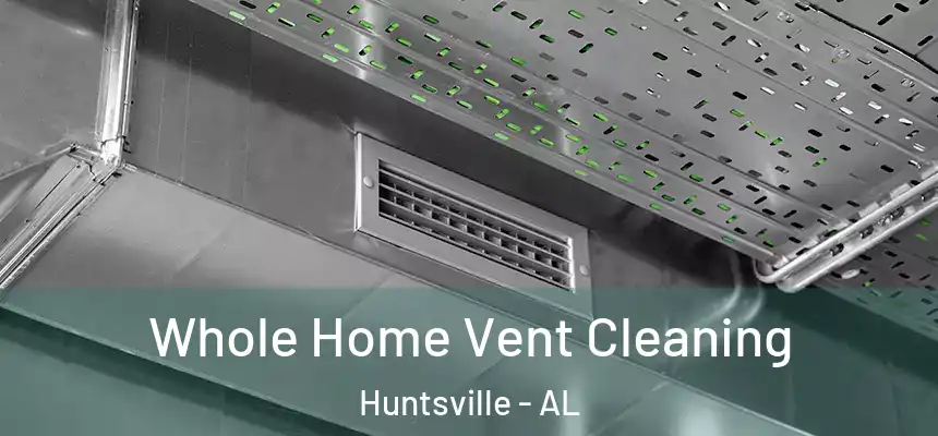 Whole Home Vent Cleaning Huntsville - AL
